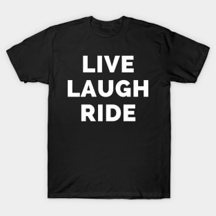 Live Laugh Ride - Black And White Simple Font - Funny Meme Sarcastic Satire T-Shirt